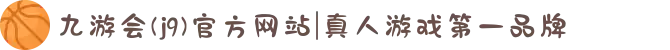 九游会(j9)官方网站|真人游戏第一品牌